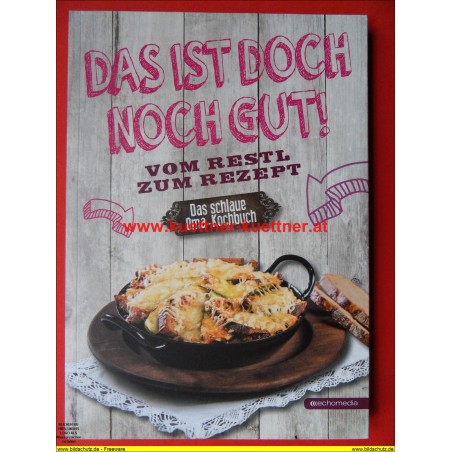 Das ist doch noch gut! Vom Restl zum Rezept