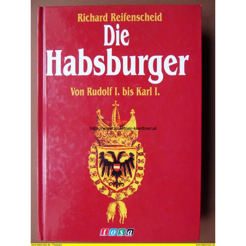 Die Habsburger von Rudolf I. bis Karl I. (Reifenscheid) Die Habsburger von Rudolf I. bis Karl I. (Reifenscheid)